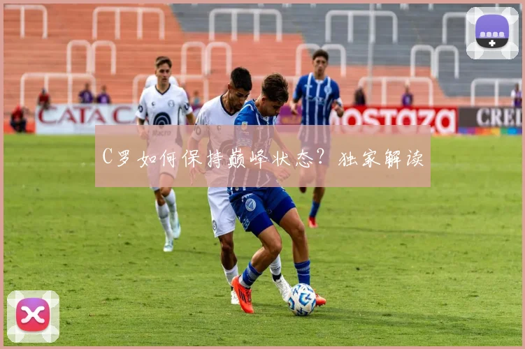 C罗如何保持巅峰状态？独家解读
