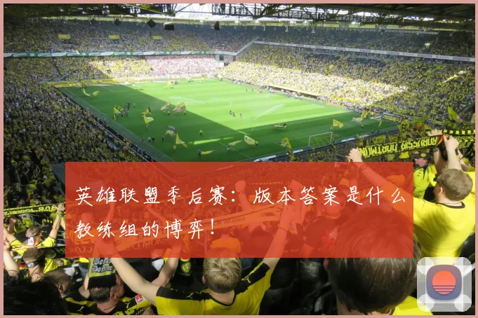英雄联盟季后赛：版本答案是什么教练组的博弈！