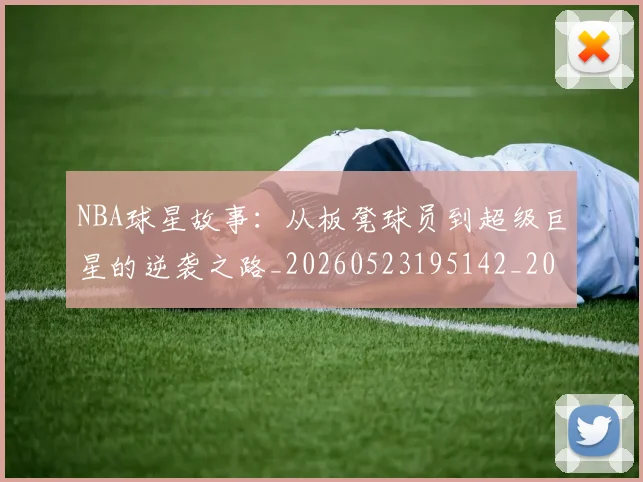 NBA球星故事：从板凳球员到超级巨星的逆袭之路_20260523195142_20260714213910