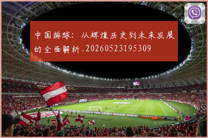 中国排球：从辉煌历史到未来发展的全面解析_20260523195309