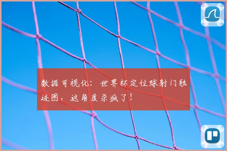 数据可视化：世界杯定位球射门轨迹图，这角度杀疯了！