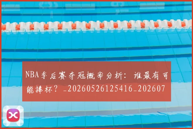 NBA季后赛夺冠概率分析：谁最有可能捧杯？_20260526125416_20260701215828