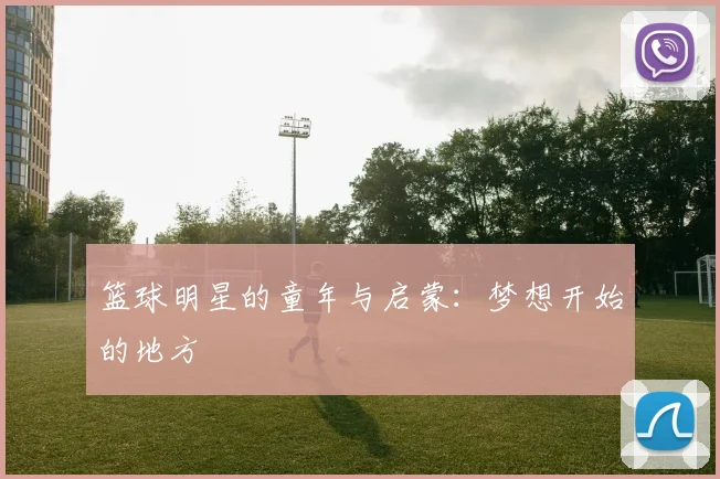 篮球明星的童年与启蒙：梦想开始的地方
